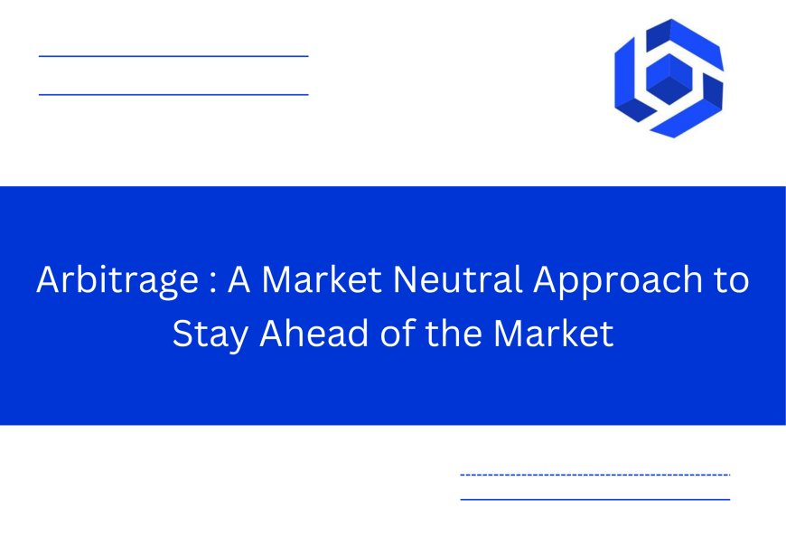 Arbitrage: A Market Neutral Approach to Stay Ahead of the Market